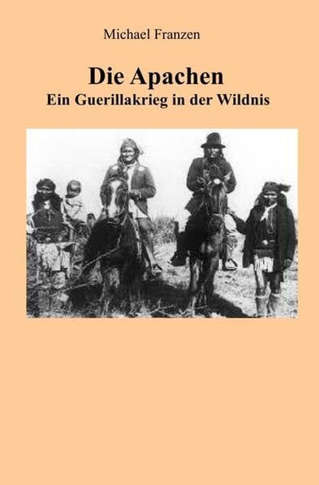 Die Apachen: Ein Guerillakrieg in der Wildnis Politics & History