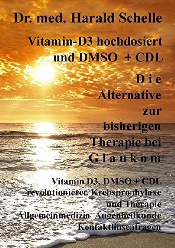 Vitamin-D3 hochdosiert D i e Alternative zur bisherigen Therapie bei G l a u k o m: Vitamin D3, DMSO + CDL revolutionieren Krebsprophylaxe und ... Augenheilkunde Kontaktlinsentragen Medicine