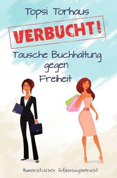 VERBUCHT!: Tausche Buchhaltung gegen Freiheit Essays & Short Stories