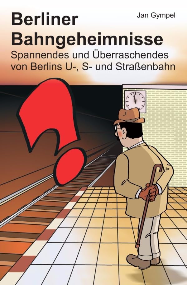 Berliner Bahngeheimnisse: Spannendes und Überraschendes von Berlins U-, S- und Straßenbahn Politics & History