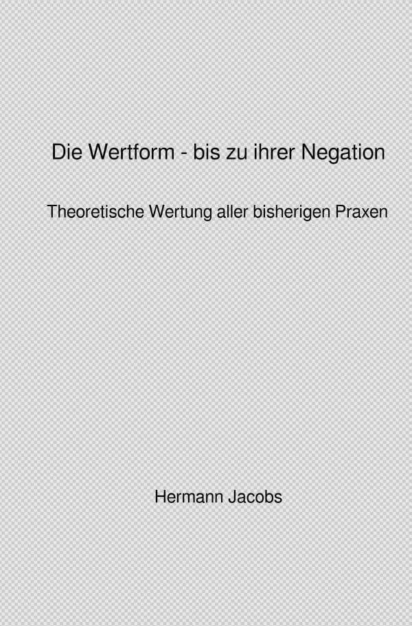 Die Wertform - bis zu ihrer Negation: Theoretische Wertung aller bisherigen Praxen (Von der Ökonomie der abstrakten Arbeit zur Ökonomie der konkreten Arbeit) Law