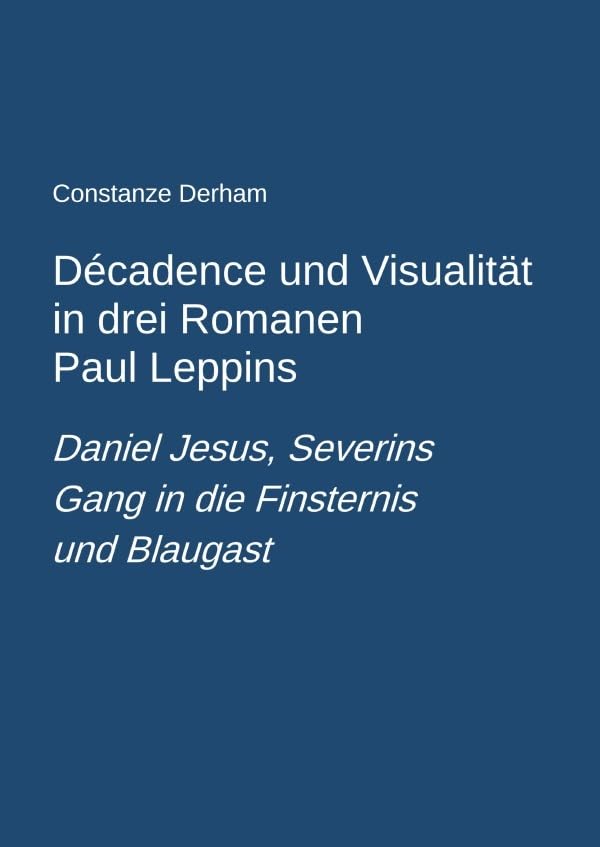 Décadence und Visualität in drei Romanen Paul Leppins: Daniel Jesus, Severins Gang in die Finsternis und Blaugast Contemporary literature