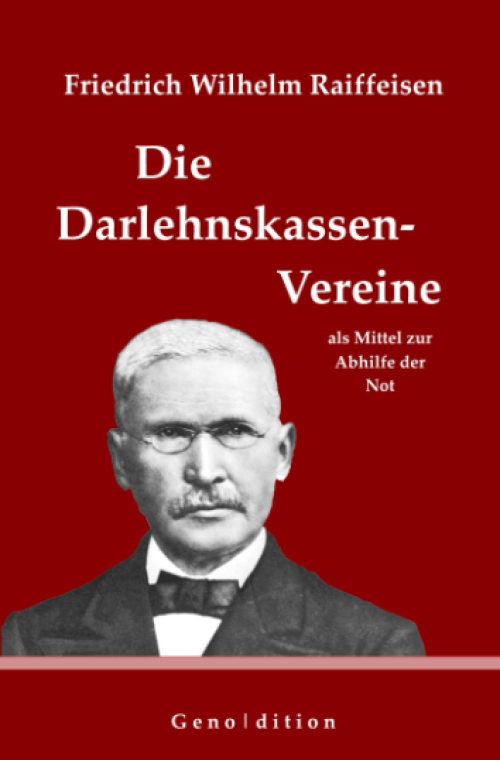 Friedrich Wilhelm Raiffeisen: Die Darlehnskassen-Vereine als Mittel zur Abhilfe der Not: book