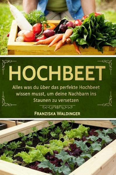 Hochbeet: Alles was du über das perfekte Hochbeet wissen musst, um deine Nachbarn ins Staunen zu versetzen Hobbies & Crafts