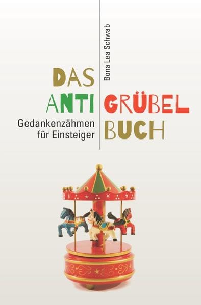 Das Anti-Grübel-Buch: Gedankenzähmen für Einsteiger Health, Nutrition & Fitness