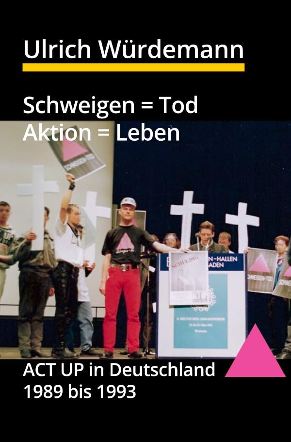 Schweigen = Tod, Aktion = Leben: ACT UP in Deutschland 1989 bis 1993 Politics & History