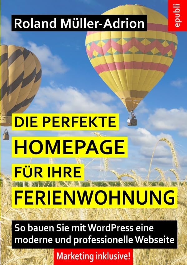 Die perfekte Homepage für Ihre Ferienwohnung: So bauen Sie mit WordPress eine moderne und professionelle Webseite – Marketing inklusive! Business, Finance & Career