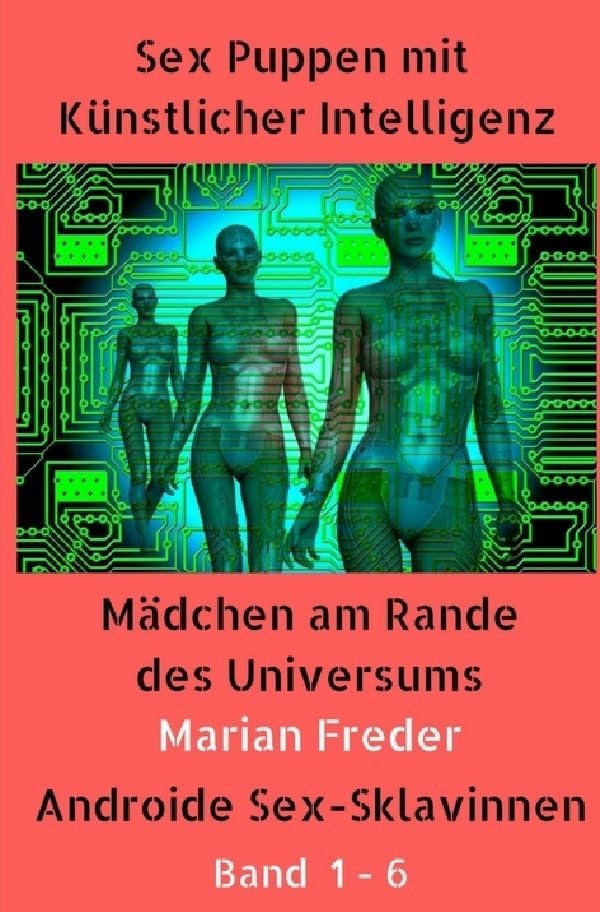 Sex Puppen mit Künstlicher Intelligenz Band 1 - 6: Androide Sex-Sklavinnen: Mädchen am Rande des Universums Contemporary literature