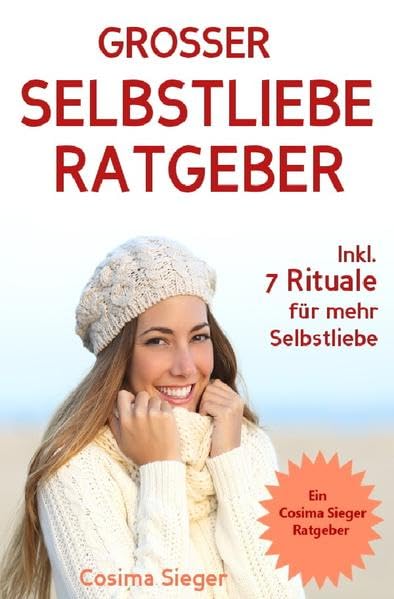 Selbstliebe: DER GROSSE SELBSTLIEBE RATGEBER! Wie Sie Ihre Selbstliebe aufbauen, sich mit liebevollen Augen sehen lernen, sich selbst lieben lernen ... Selbstwertgefühl stärken, Selbstbewusstsein) Business, Finance & Career