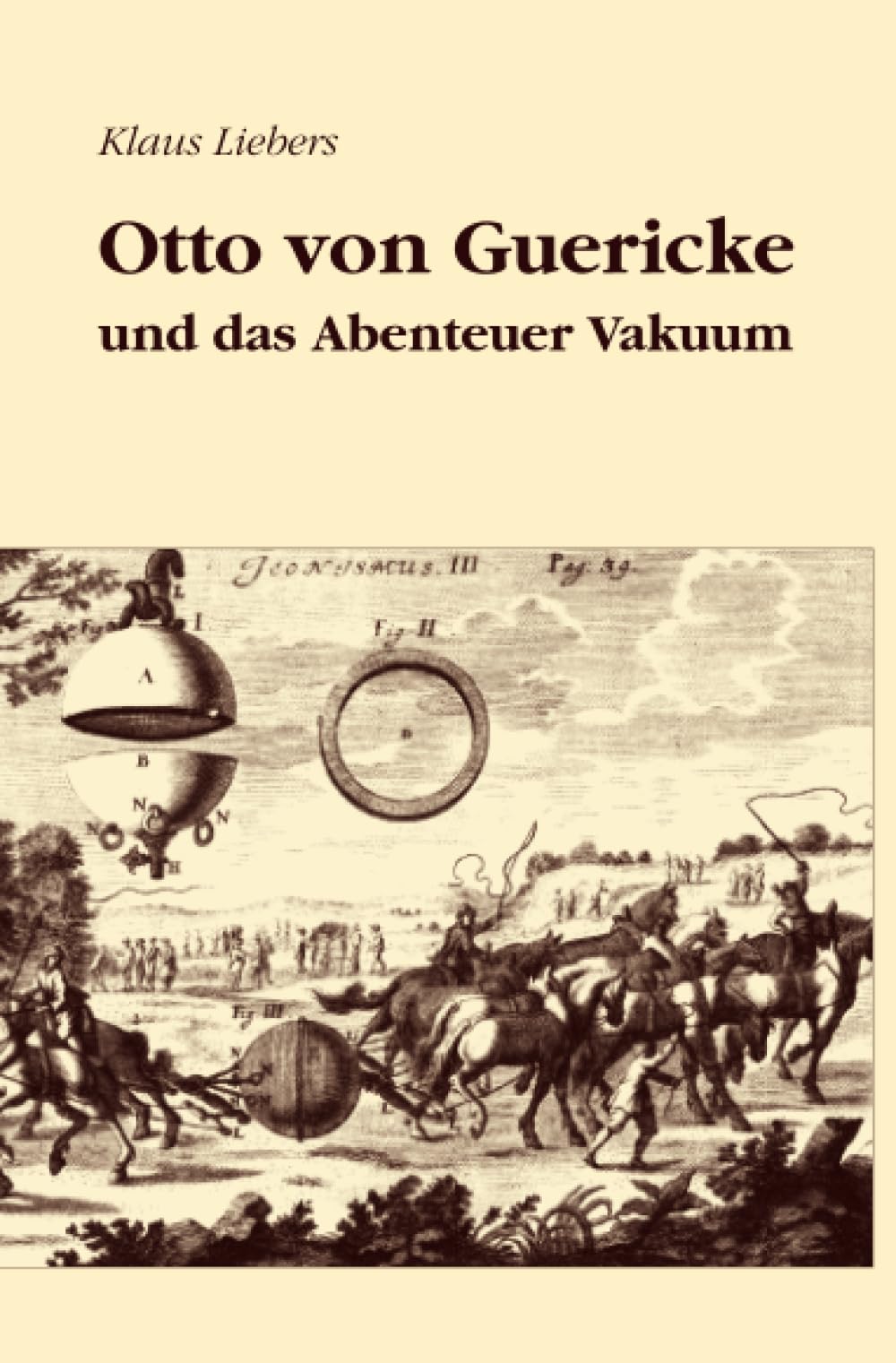 Otto von Guericke und das Abenteuer Vakuum: Erzählung mit 30 historischen Stichen. 2., verbesserte und erweiterte Auflage Personalities Books