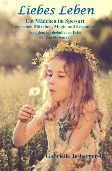 Liebes Leben: Ein Mädchen im Spessart zwischen Märchen, Magie und Legenden und dem (un)heimlichen Erbe der Nachkriegszeit Contemporary literature