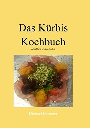 Das Kürbis Kochbuch: Alles Rund um den Kürbis Leisure, Home & Garden