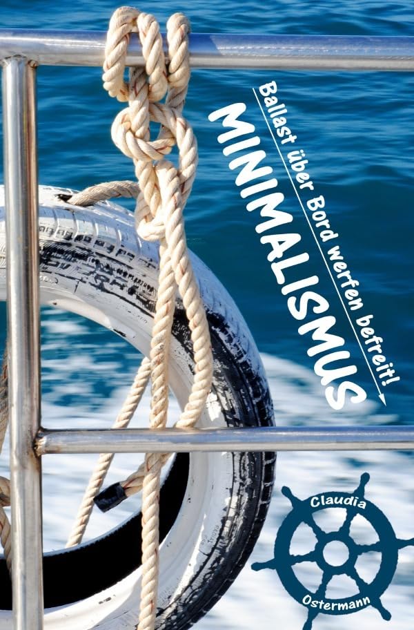 Bewusst leichter & glücklicher Leben dank Minimalismus: Ballast über Bord werfen befreit! (Minimalismus-Guide: Ein Leben mit mehr Erfolg, Freiheit, Glück, Geld, Liebe und Zeit) Business, Finance & Career