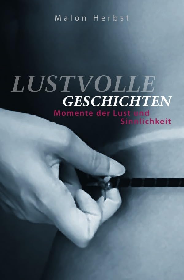 Lustvolle Geschichten: Momente der Lust und Sinnlichkeit Essays & Short Stories