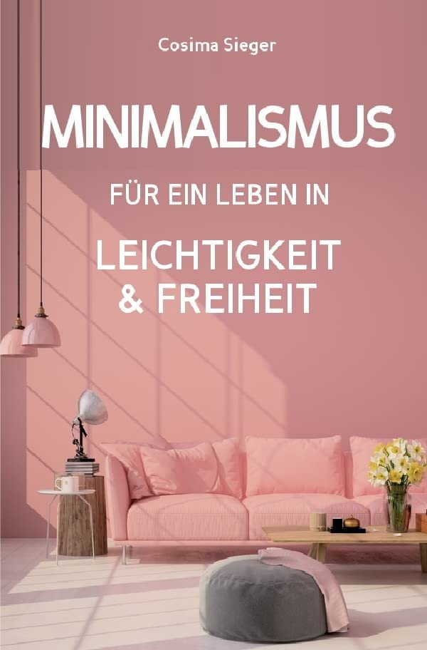 Minimalismus: DER NEUE MINIMALISMUS FÜR EIN LEBEN IN LEICHTIGKEIT UND FREIHEIT! Reduziert leben statt Chaos oder Hardcore Minimalismus!: Wie Sie in 5 ... entrümpeln, Ordnung im Haushalt, aufräumen) Hobbies & Crafts