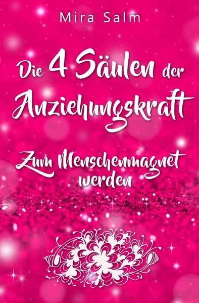 Mira Salm Bücher / Anziehungskraft: DIE 4 SÄULEN DER ANZIEHUNGSKRAFT! So fliegen Ihnen die Herzen anderer Menschen zu - Das große Praxisbuch für ... beliebt werden, beliebt sein, Sympathie) Business, Finance & Career