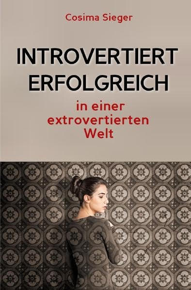 Introvertiert erfolgreich in einer extrovertierten Welt: Introversion und Schüchternheit verstehen, Schüchternheit überwinden und als introvertierter ... überwinden, erfolgreich werden) book