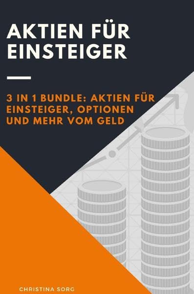 Aktien für Einsteiger - 3 in 1 Bundle: Aktien für Einsteiger, Optionen und Mehr vom Geld Business, Finance & Career