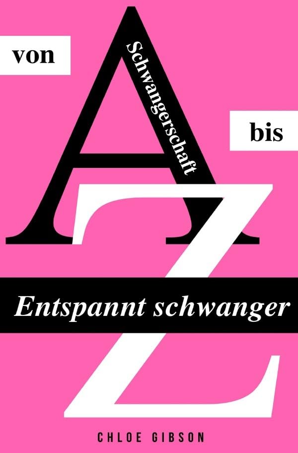 Entspannt schwanger von A bis Z: Alles rund um Schwangerschaft, Geburt, Stillzeit, Kliniktasche, Baby-Erstausstattung und Babyschlaf! (Schwangerschafts-Guide für werdende Eltern) Medicine