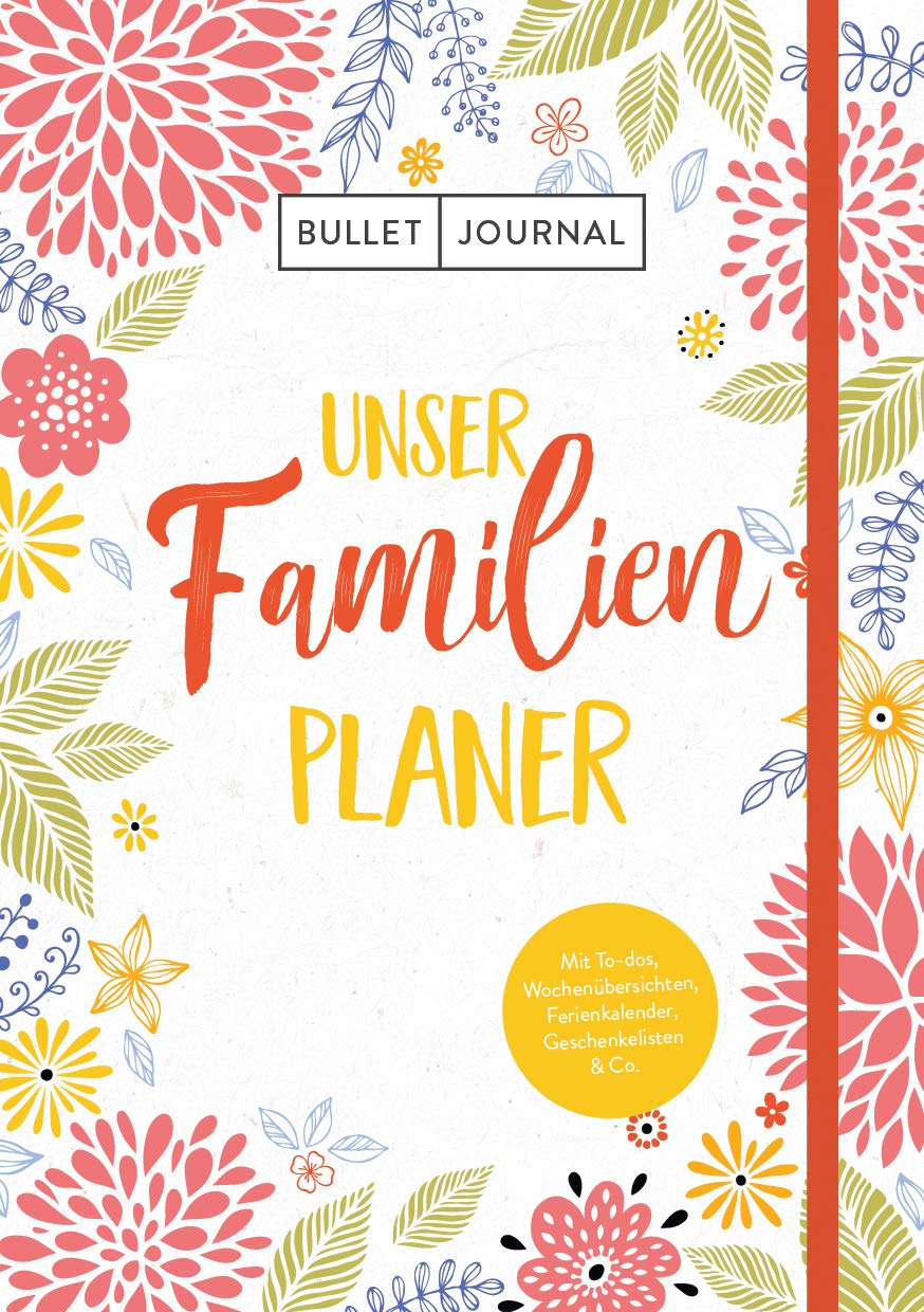 Bullet Journal – Unser Familienplaner: Mit Stiftehalter, Leseband und Verschlussband: Alle Termine im Blick: Mit viel Platz zum Eintragen, ... und Geschenkelisten, Ferienkalender und Co. Calendars