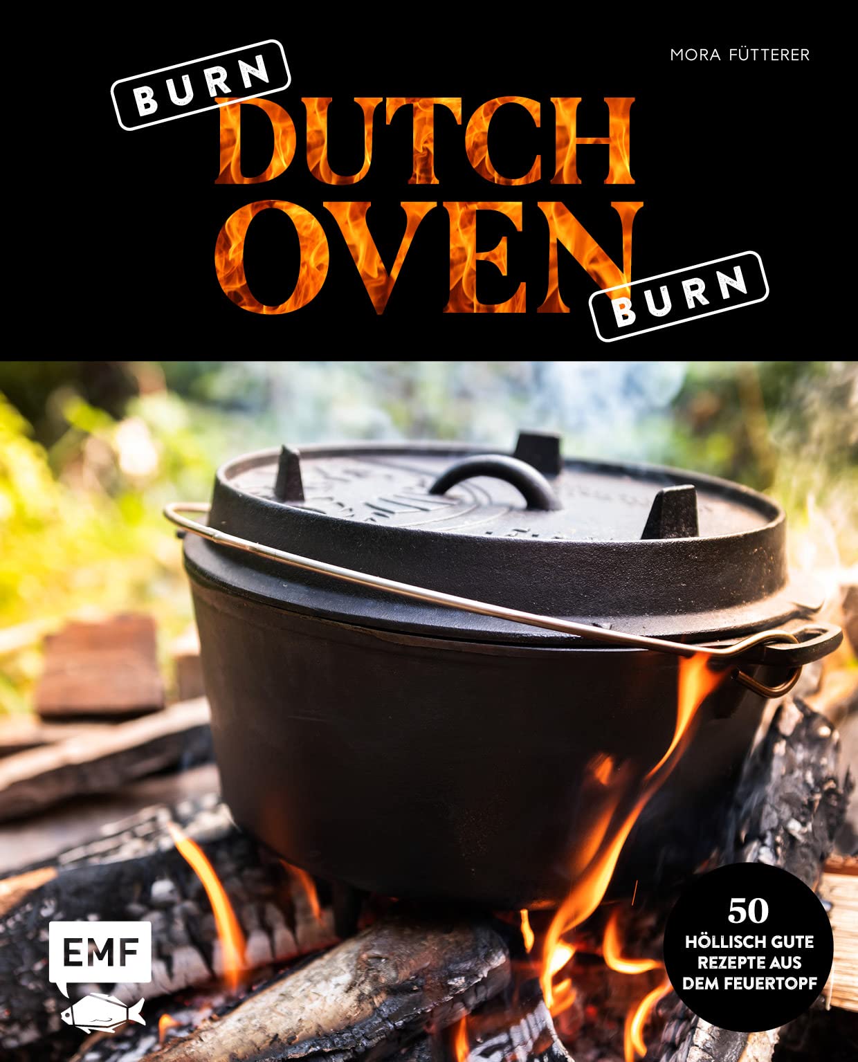 Burn, Dutch Oven, burn: The Pot is on fire: 50 höllisch gute Rezepte aus dem Feuertopf: Wildschweingulasch mit Pilzen, Brathähnchen mit Kartoffelgemüse, Kartoffeltortilla mit Paprika und Chili book