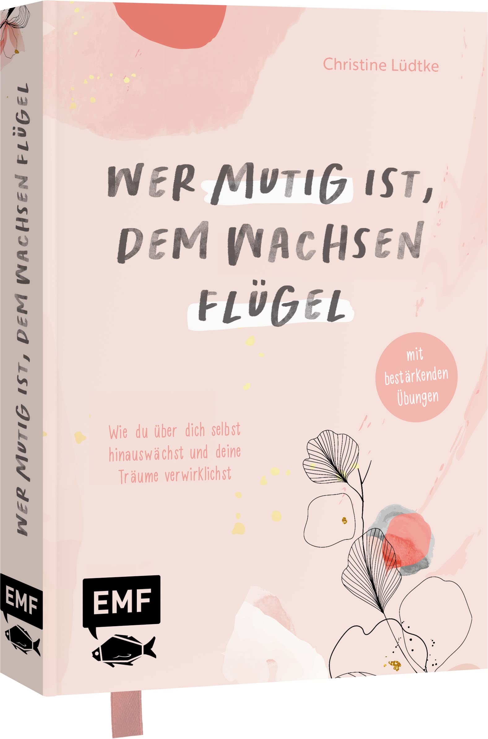 Wer mutig ist, dem wachsen Flügel: Wie du über dich selbst hinauswächst und deine Träume verwirklichst – mit bestärkenden Übungen Leisure, Home & Garden