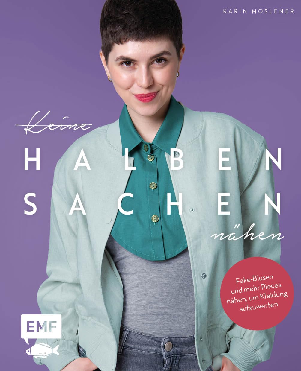 Keine halben Sachen nähen!: Fake-Blusen und mehr Pieces nähen, um Kleidung aufzuwerten | Mit 2 Schnittmusterbogen für alle Größen Hobbies & Crafts