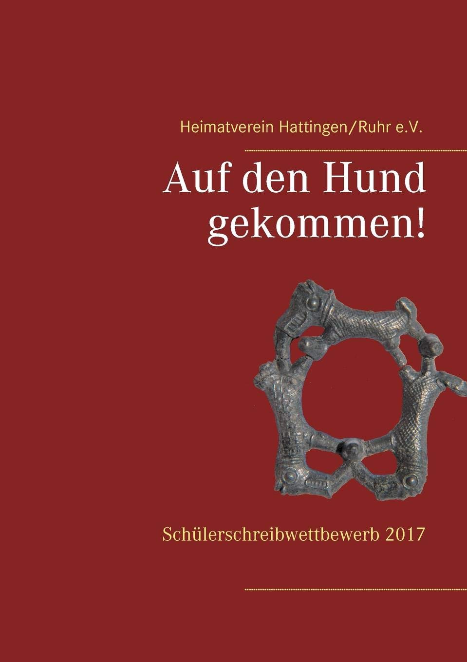 Auf den Hund gekommen!: Schülerschreibwettbewerb 2017 Novels & Short Stories