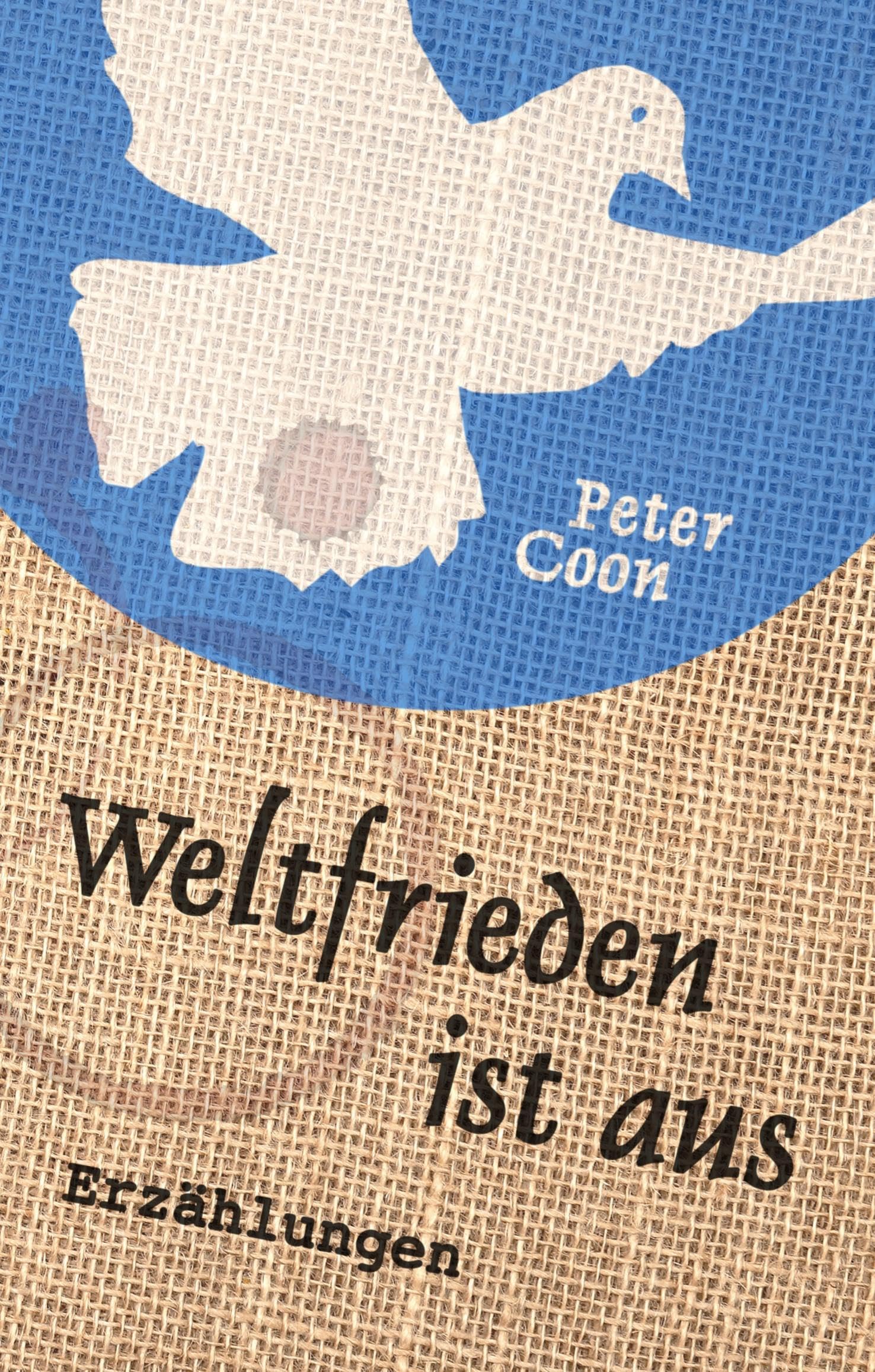 Weltfrieden ist aus: Fünfzehn Kurzgeschichten und ein Nachwort über die Erfindung der weiß-blauen Friedenstaube Essays & Short Stories