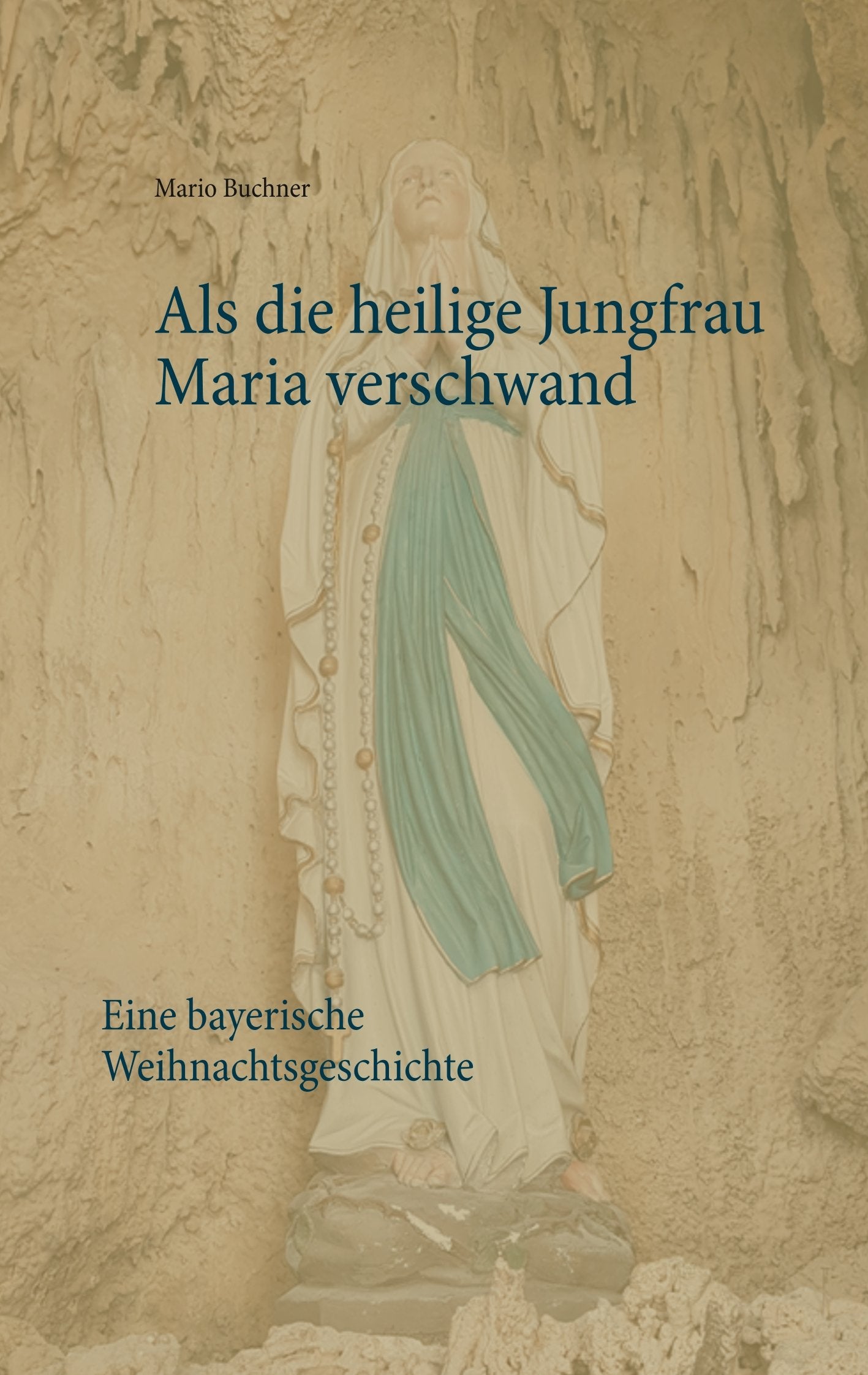 Als die heilige Jungfrau Maria verschwand: Eine bayerische Weihnachtsgeschichte Historical Fiction