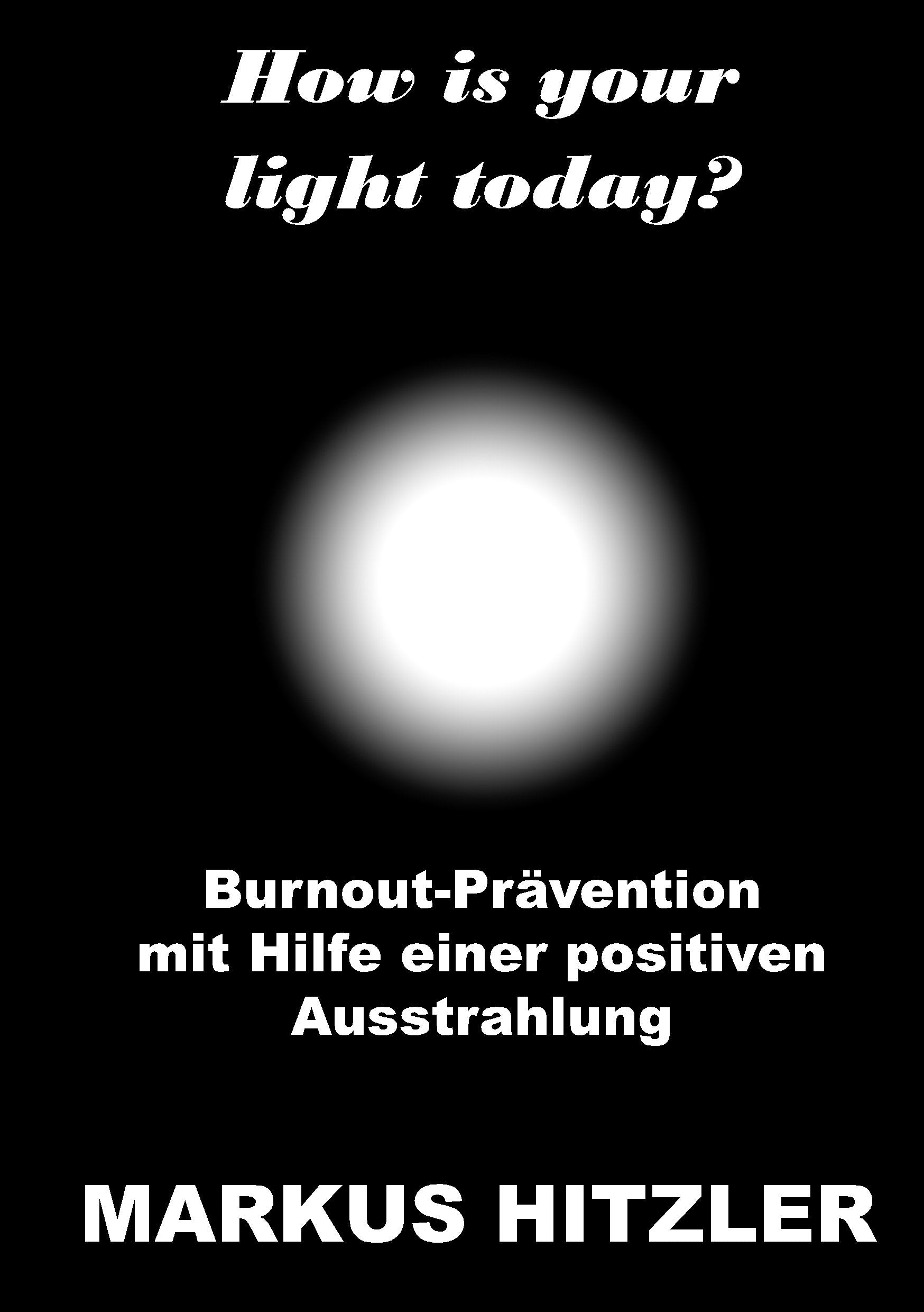 How is your light today?: Burnout-Prävention mit Hilfe einer positiven Ausstrahlung Health, Nutrition & Fitness