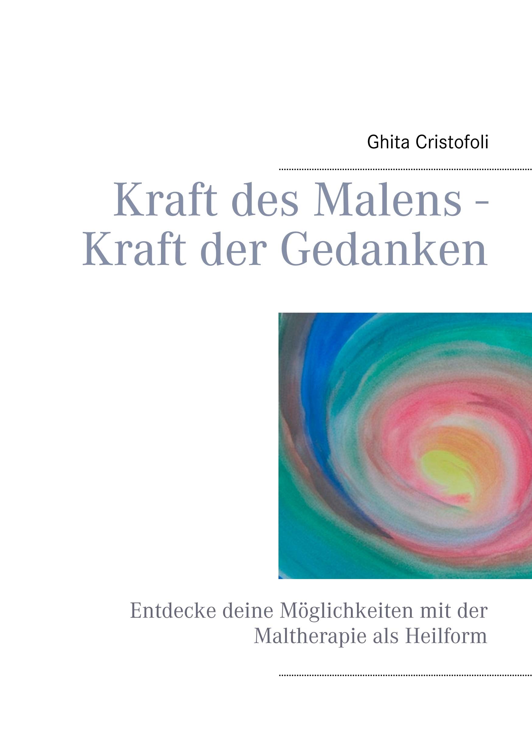Kraft des Malens - Kraft der Gedanken: Entdecke deine Möglichkeiten mit der Maltherapie als Heilform Philosophy