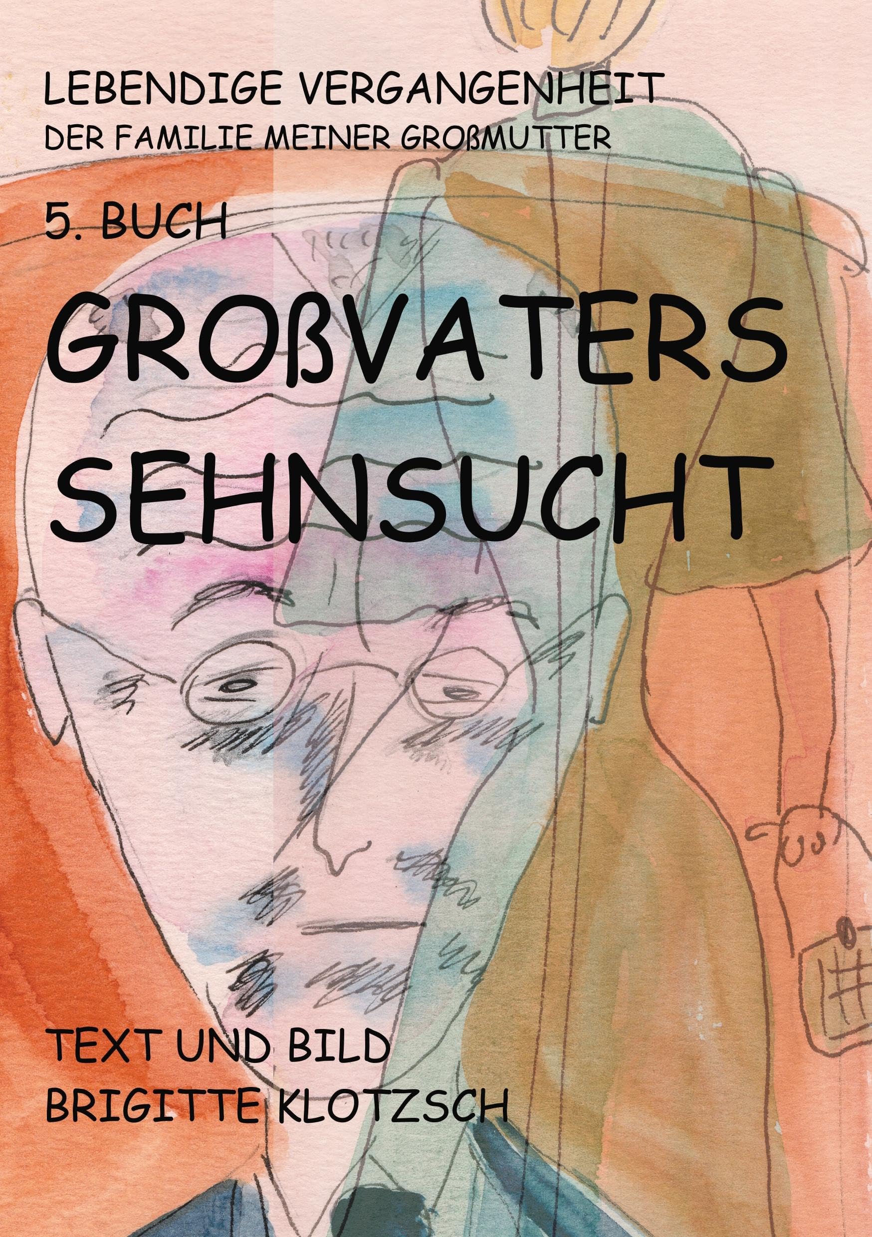 Lebendige Vergangenheit der Familie meiner Großmutter 5. Buch: Großvaters Sehnsucht Personalities