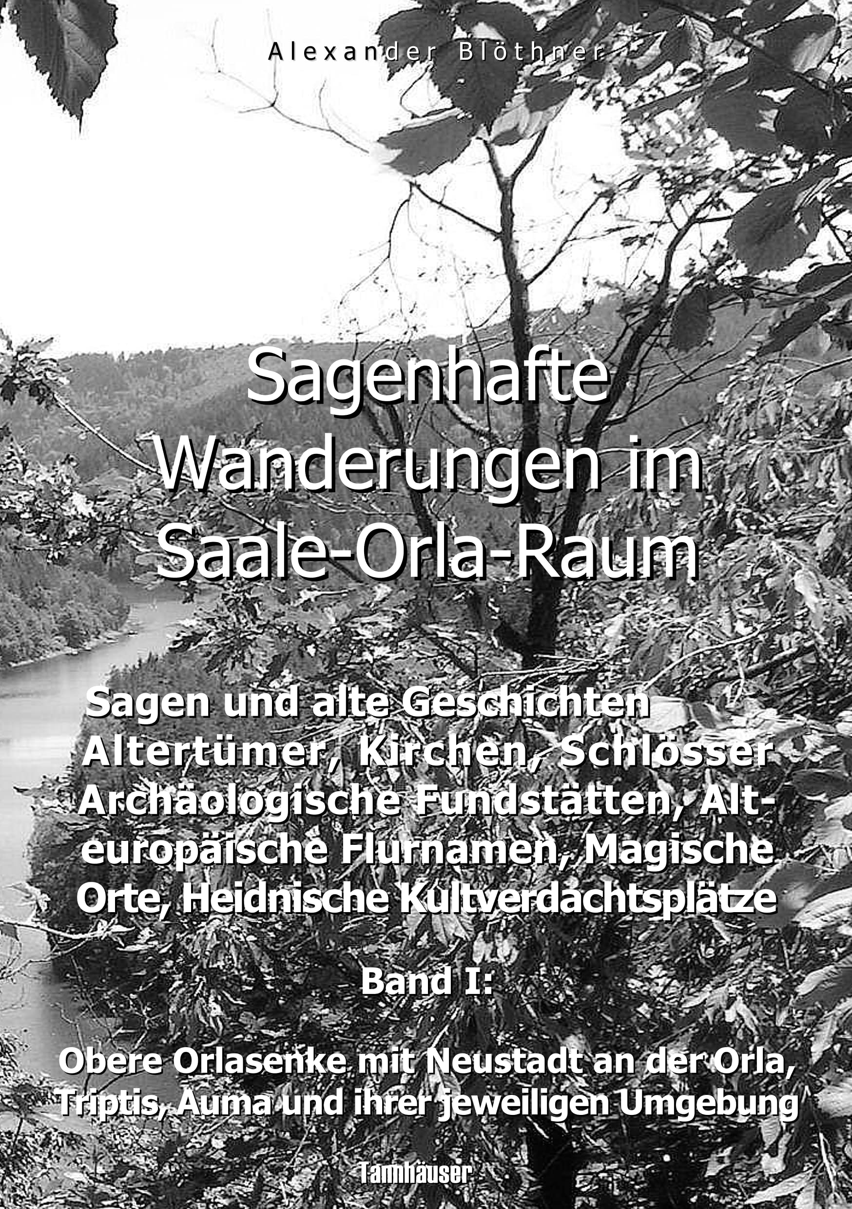 Sagenhafte Wanderungen im Saale-Orla-Raum: Sagen und alte Geschichten, Altertümer, Kirchen, Schlösser, Archäologische Fundstätten, Alteuropäische ... Triptis, Auma und ihrer jeweiligen Umgebung Fairy Tales & Legends