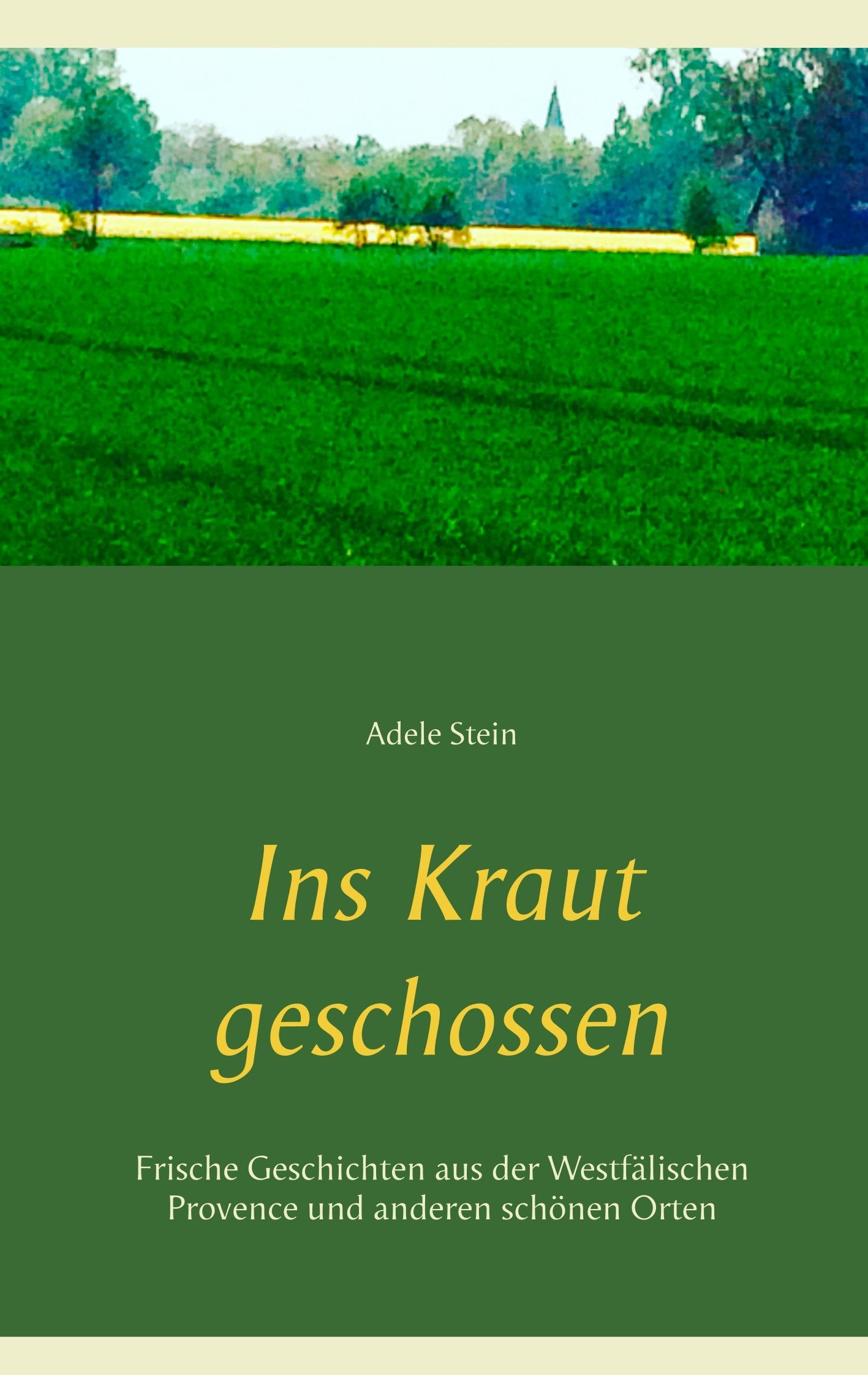 Ins Kraut geschossen: Frische Geschichten aus der Westfälischen Provence und anderen schönen Orten Essays & Short Stories
