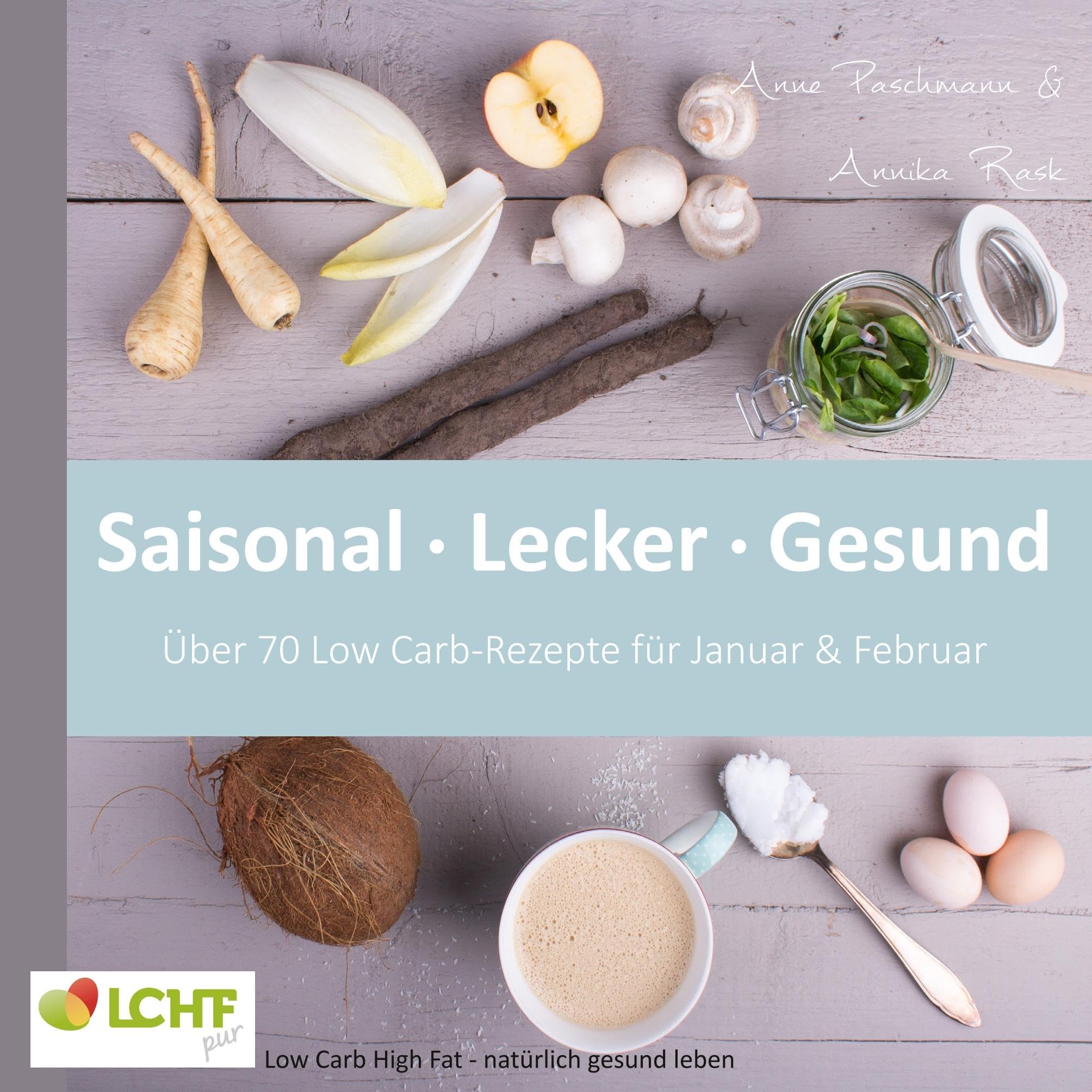 LCHF pur: Saisonal. Lecker. Gesund - über 70 Low Carb-Rezepte für Januar & Februar book