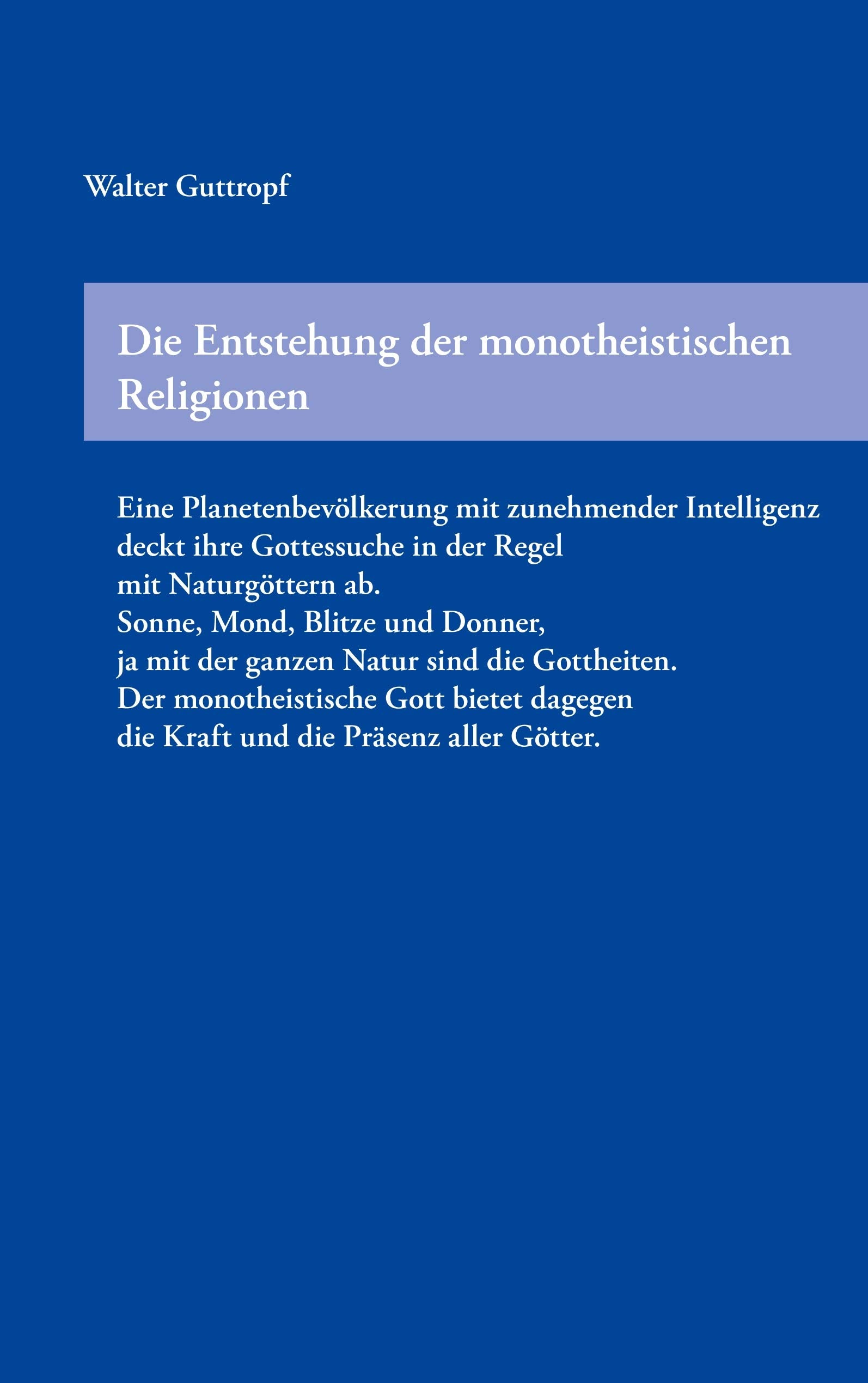 Die Entstehung der monotheistischen Religionen: Eine Planetenbevölkerung mit zunehmender Intelligenz deckt ihre Gottessuche in der Regel mit ... die Kraft und die Präsenz aller Götter. Contemporary literature