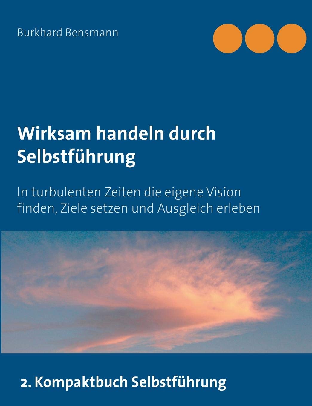 Wirksam handeln durch Selbstführung: In turbulenten Zeiten die eigene Vision finden, Ziele setzen und Ausgleich erleben. Business, Finance & Career