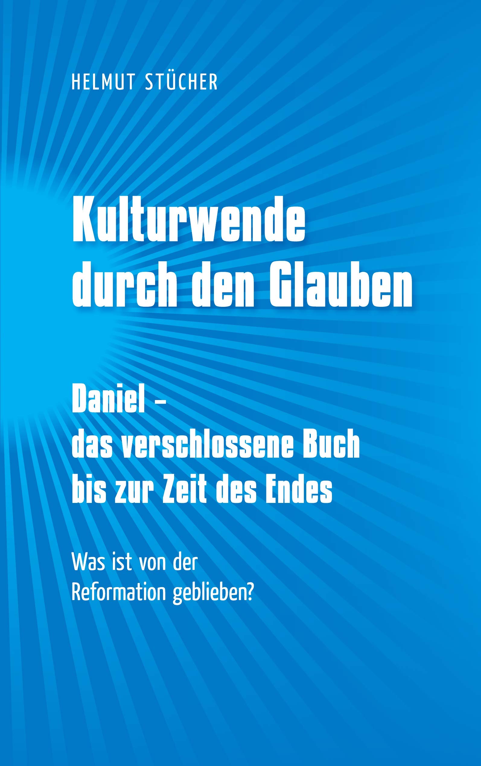 Kulturwende durch den Glauben: Daniel - das verschlossene Buch bis zur Zeit des Endes Politics & History