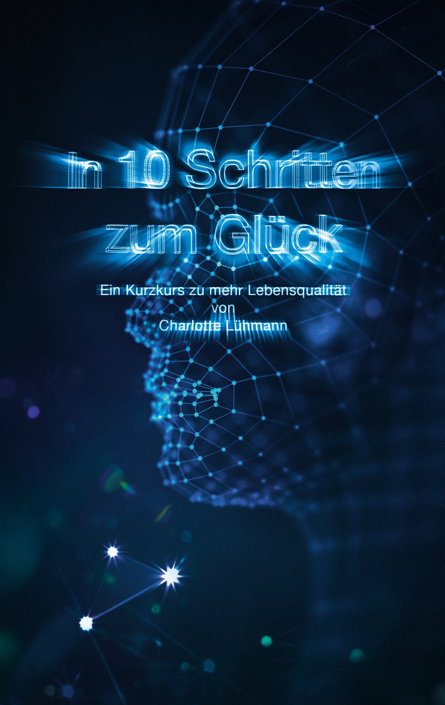 In 10 Schritten zum Glück: Ein Kurzkurs zu mehr Lebensqualität Lifestyle