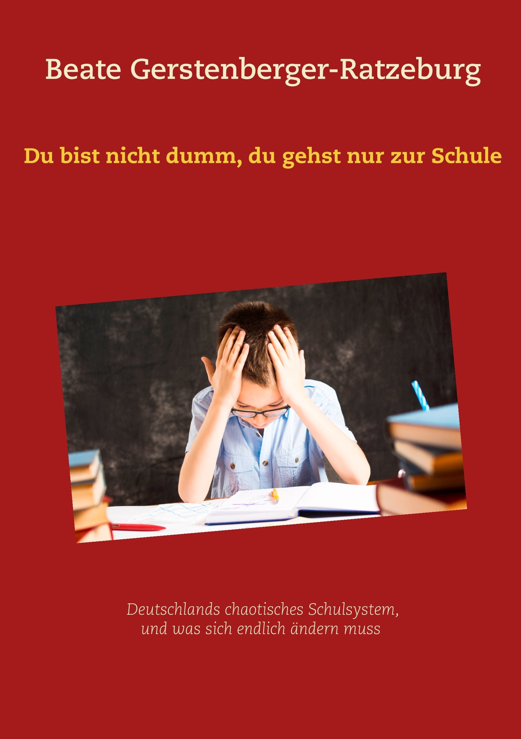 Du bist nicht dumm, du gehst nur zur Schule: Deutschlands chaotisches Schulsystem, und was sich endlich ändern muss Education & Training