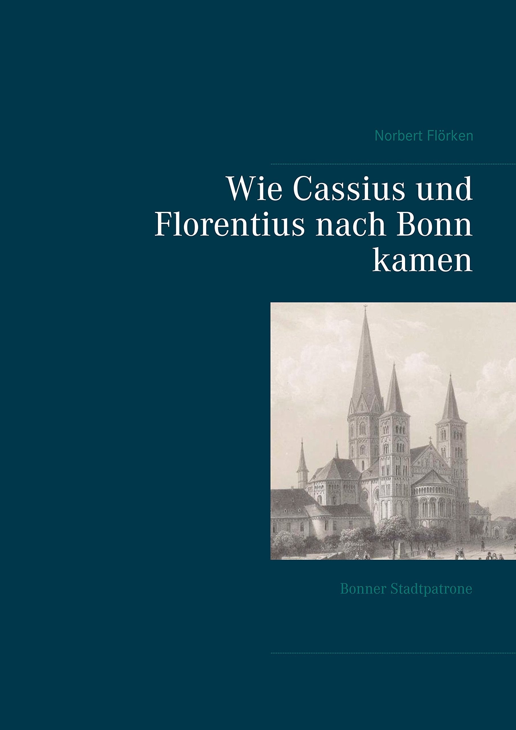 Wie Cassius und Florentius nach Bonn kamen: Bonner Stadtpatrone Books