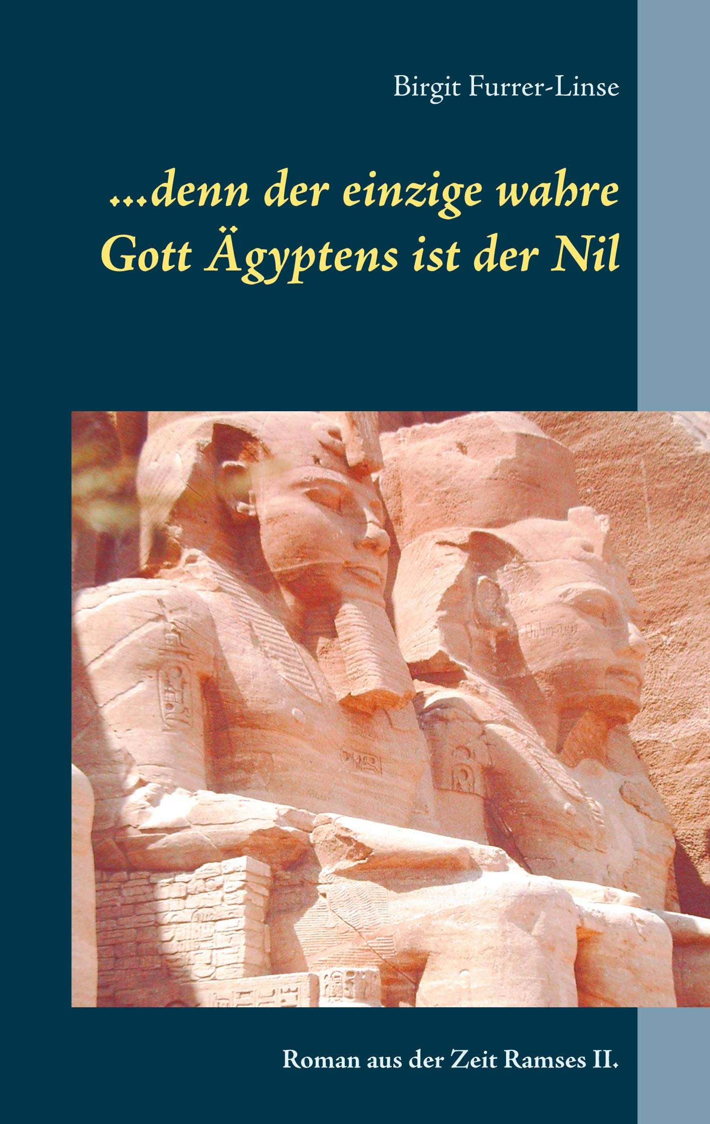 ...denn der einzige wahre Gott Ägyptens ist der Nil: Roman aus der Zeit Ramses II. Historical Fiction