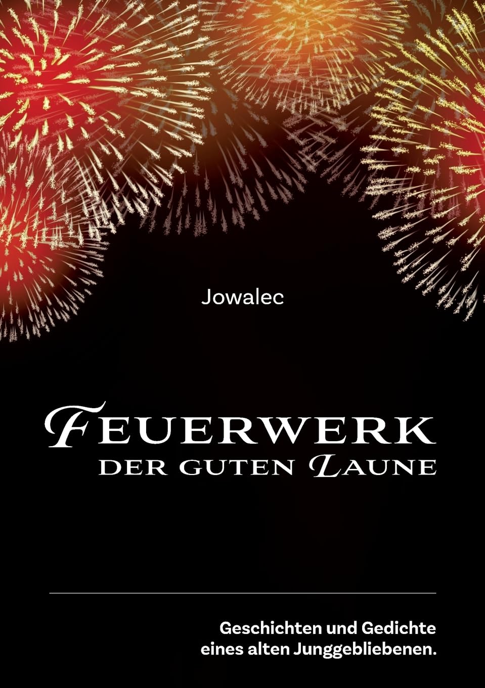 Feuerwerk der guten Laune: Geschichten und Gedichte eines alten Junggebliebenen. Humour & Satire