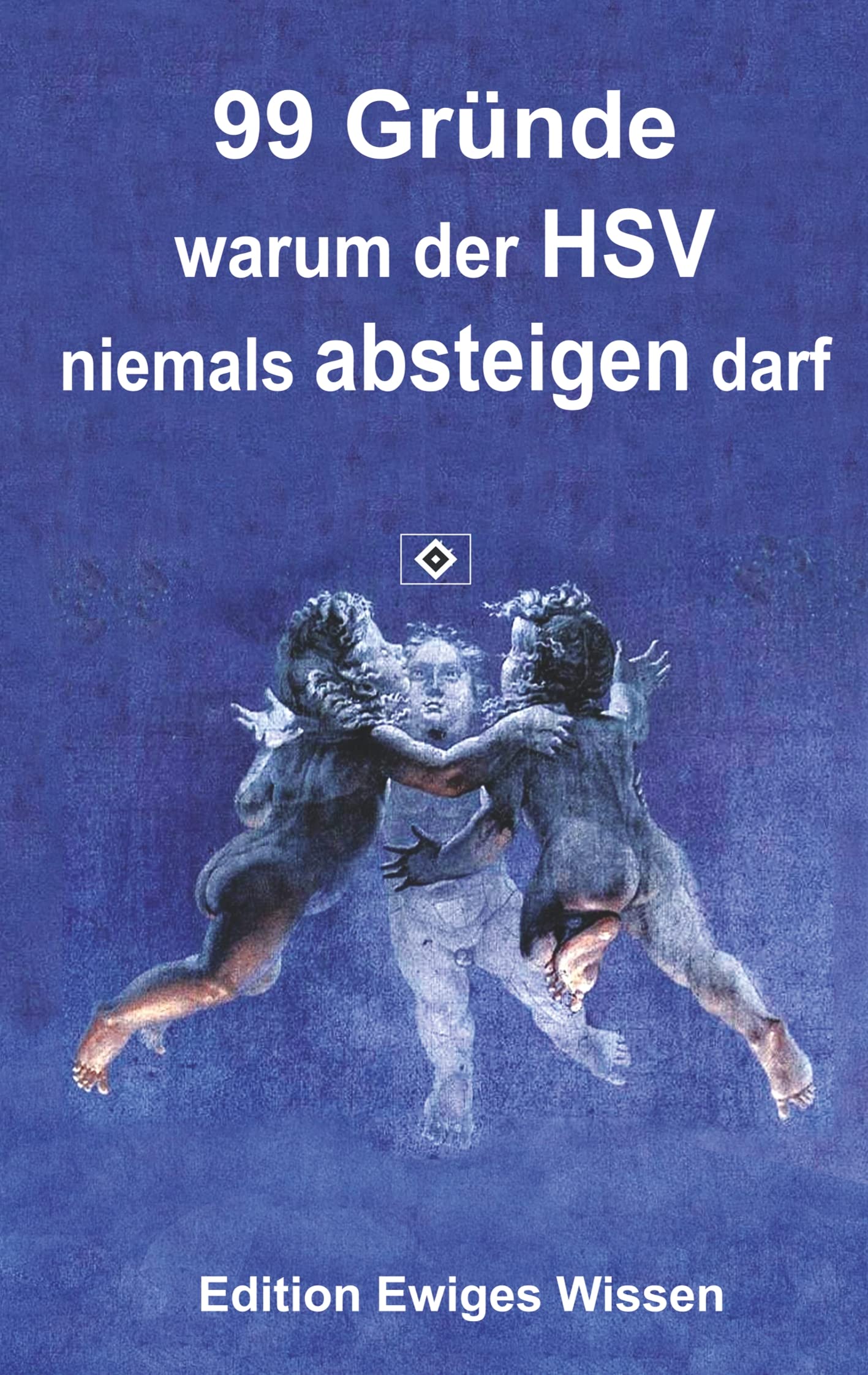 99 Gründe, warum der HSV niemals absteigen darf (Edition Ewiges Wissen) Leisure & Fun