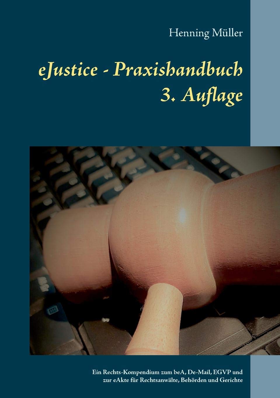 eJustice - Praxishandbuch: Ein Rechts-Kompendium zum beA, EGVP und zur eAkte für Rechtsanwälte, Behörden und Gerichte - 3. Aufl. Law