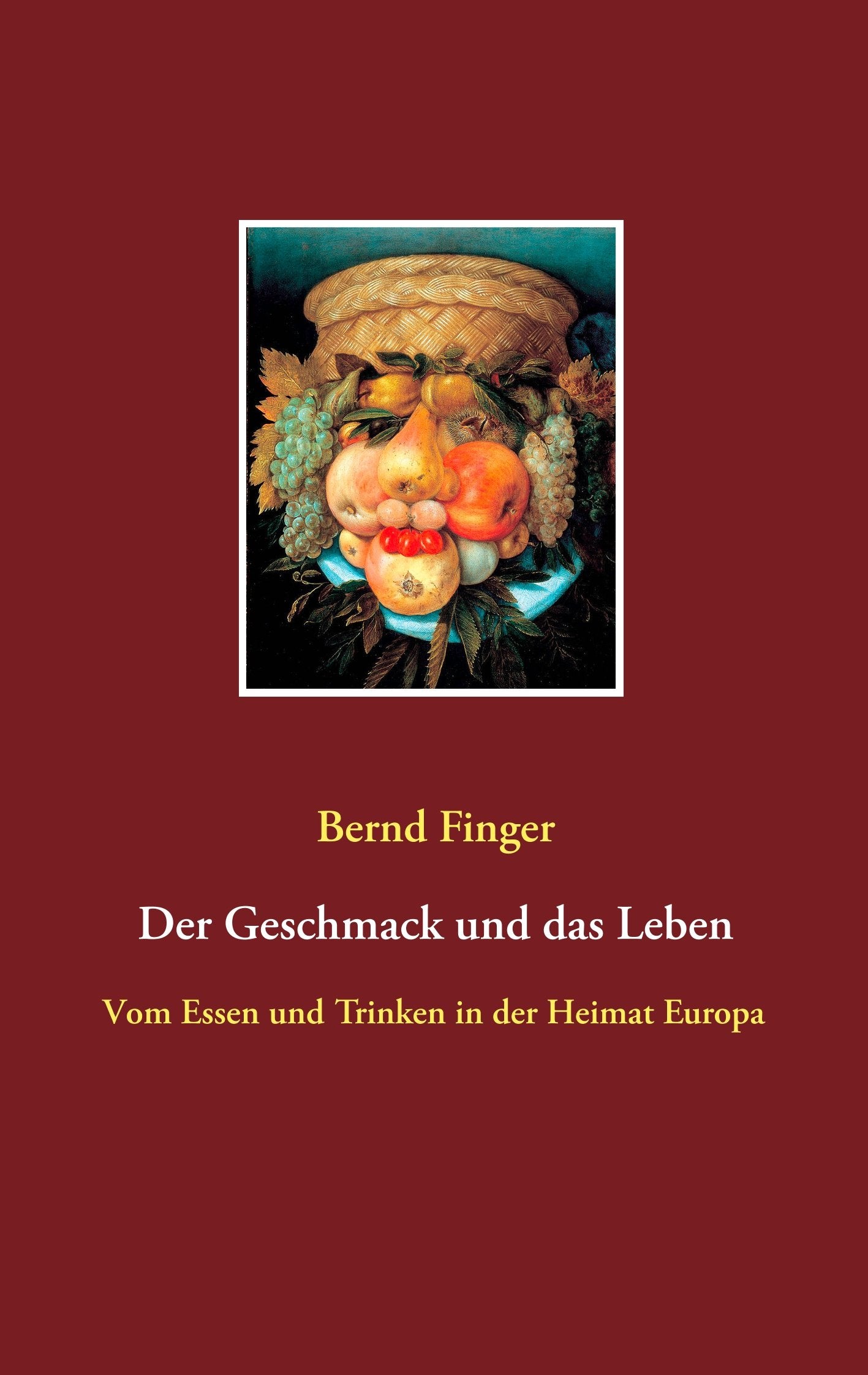 Der Geschmack und das Leben: Vom Essen und Trinken in der Heimat Europa Art & Literature