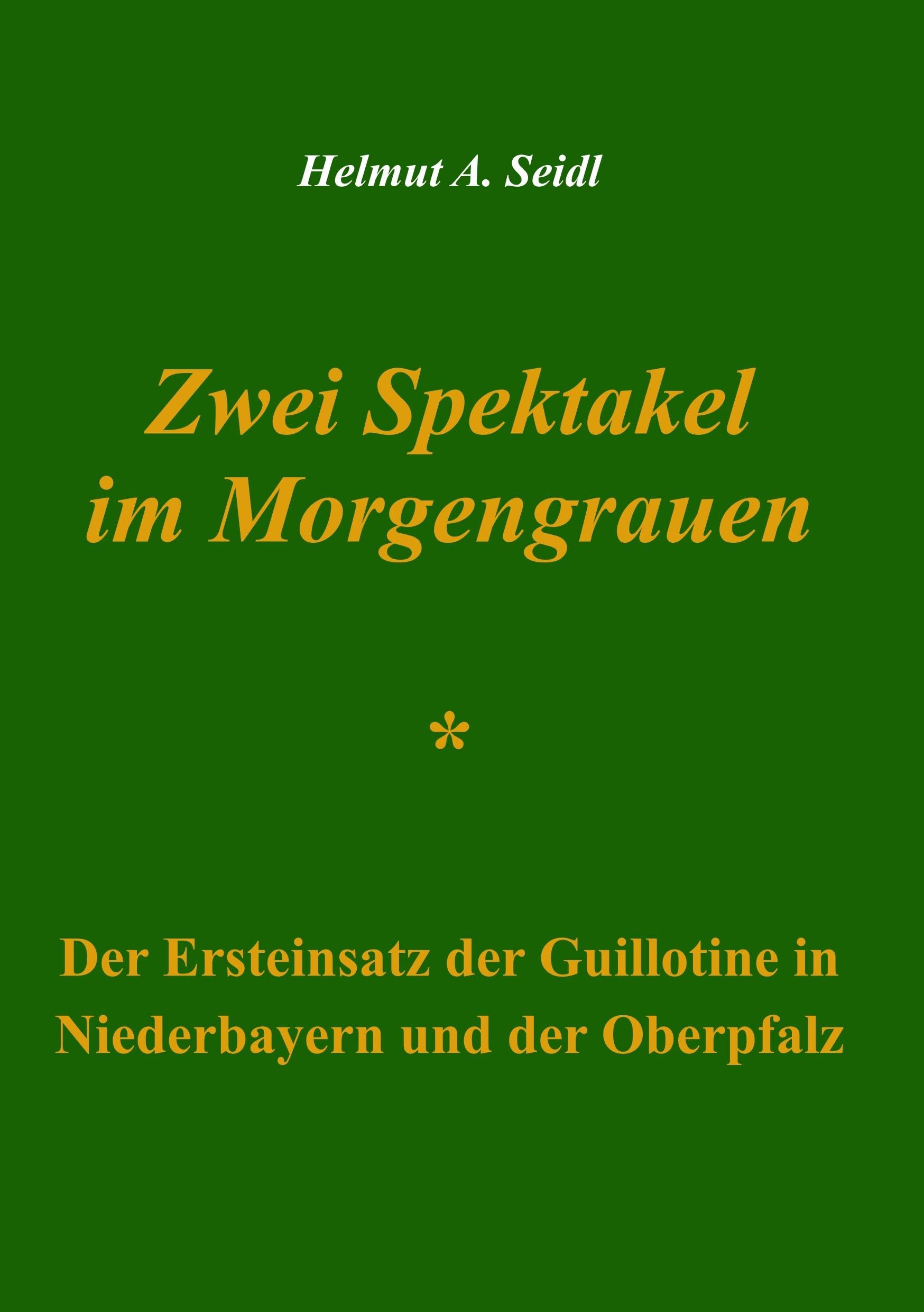 Zwei Spektakel im Morgengrauen: Der Ersteinsatz der Guillotine in Niederbayern und der Oberpfalz Social Sciences