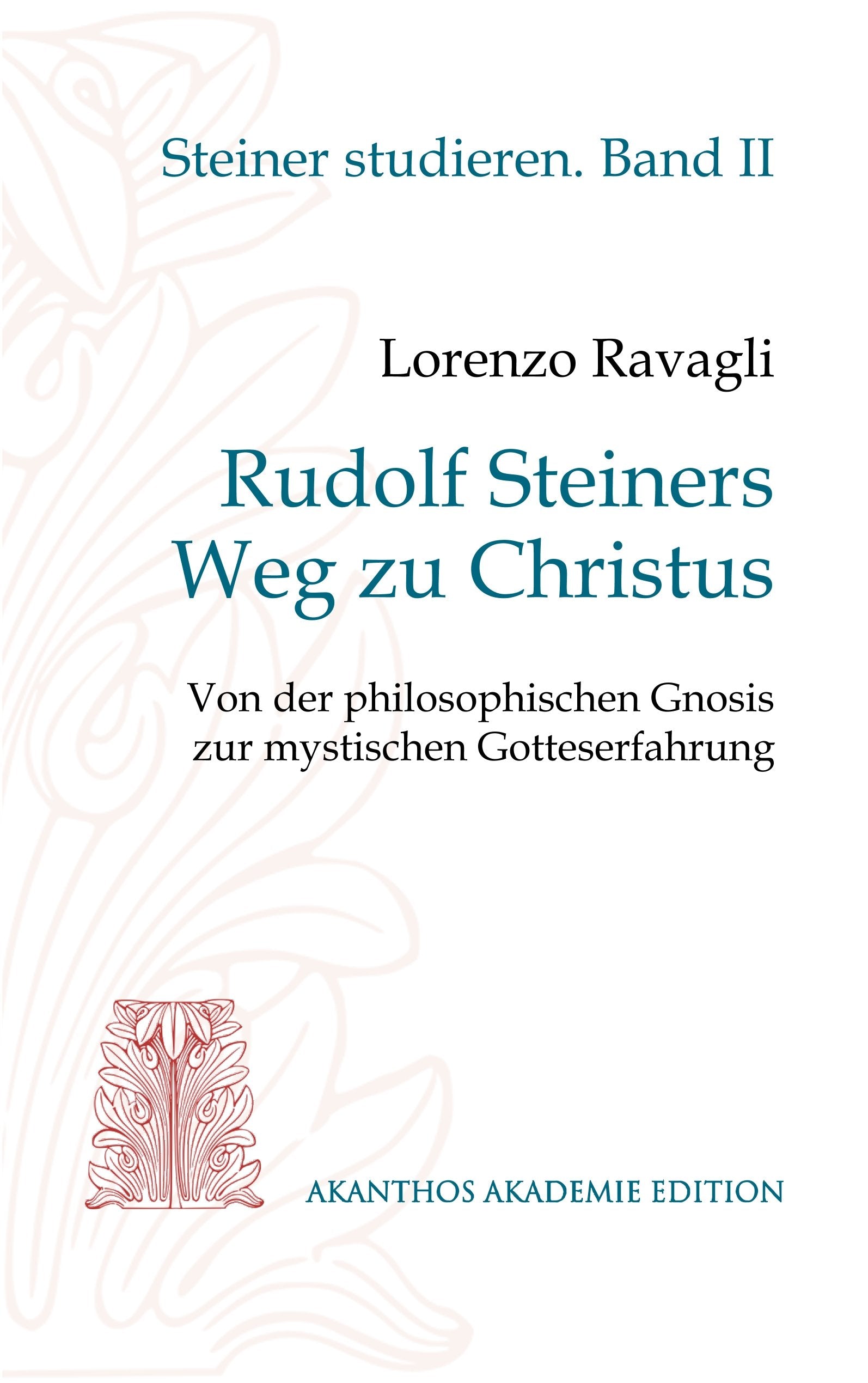 Rudolf Steiners Weg zu Christus: Von der philosophischen Gnosis zur mystischen Gotteserfahrung (Akanthos Akademie Edition. Reihe Steiner studieren) Philosophy