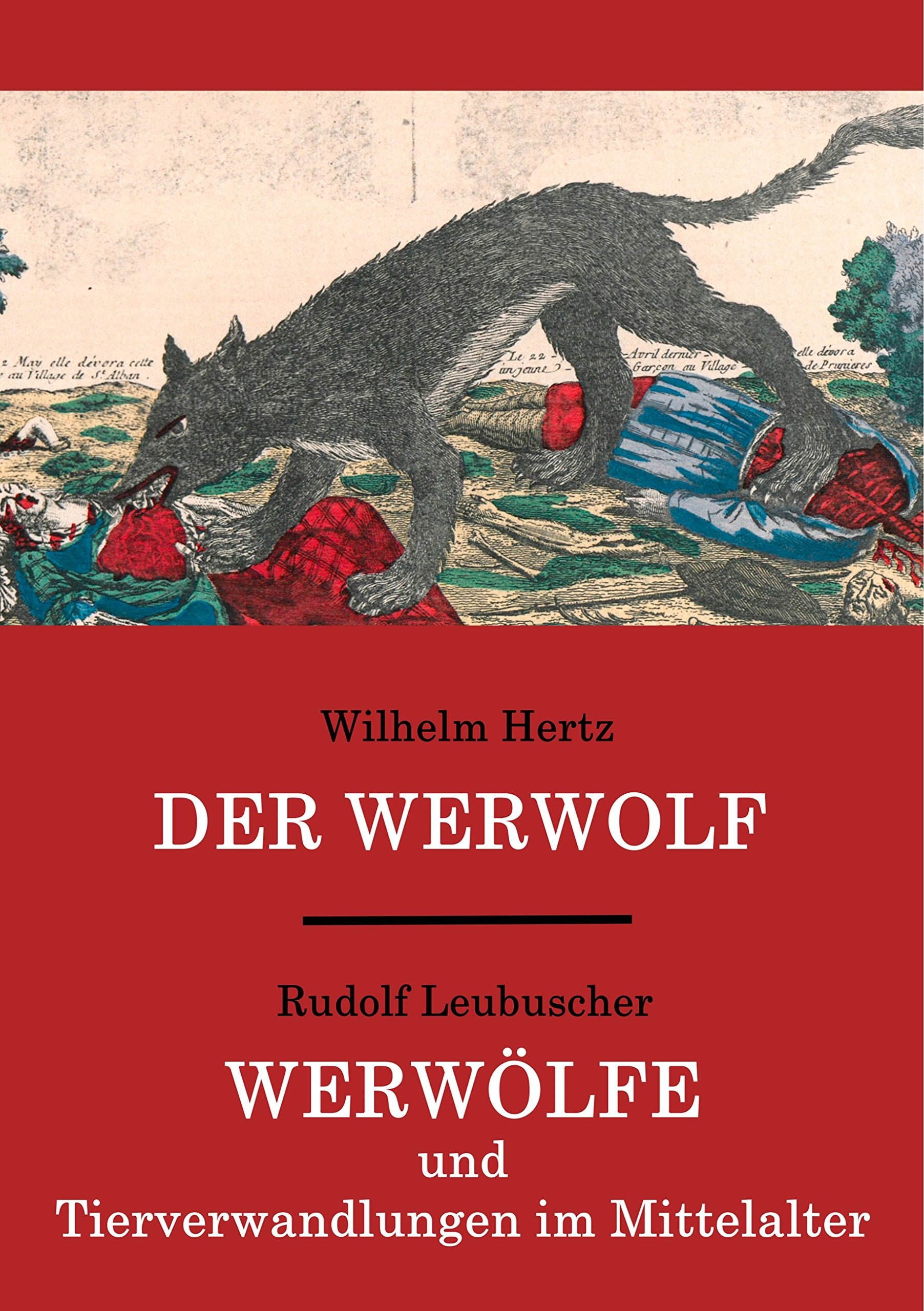 Der Werwolf / Werwölfe und Tierverwandlungen im Mittelalter: Zwei ungekürzte Quellenwerke in einem Band Politics & History